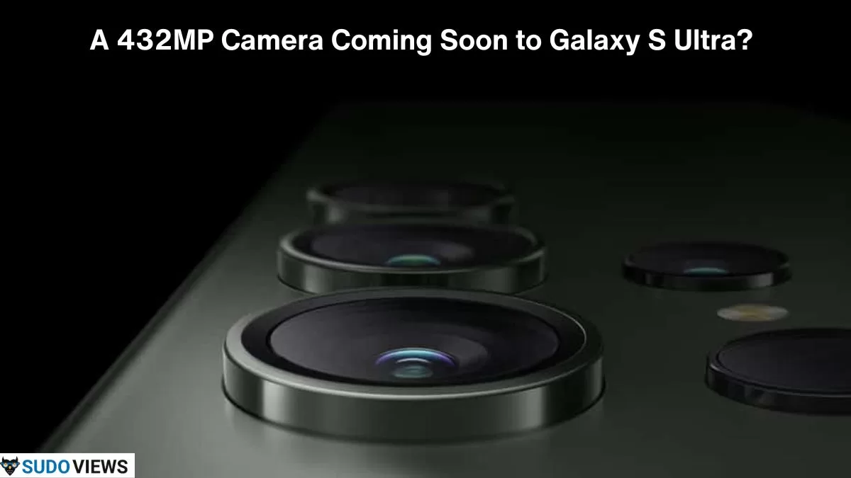 A 432MP Camera Coming Soon to Galaxy S Ultra?