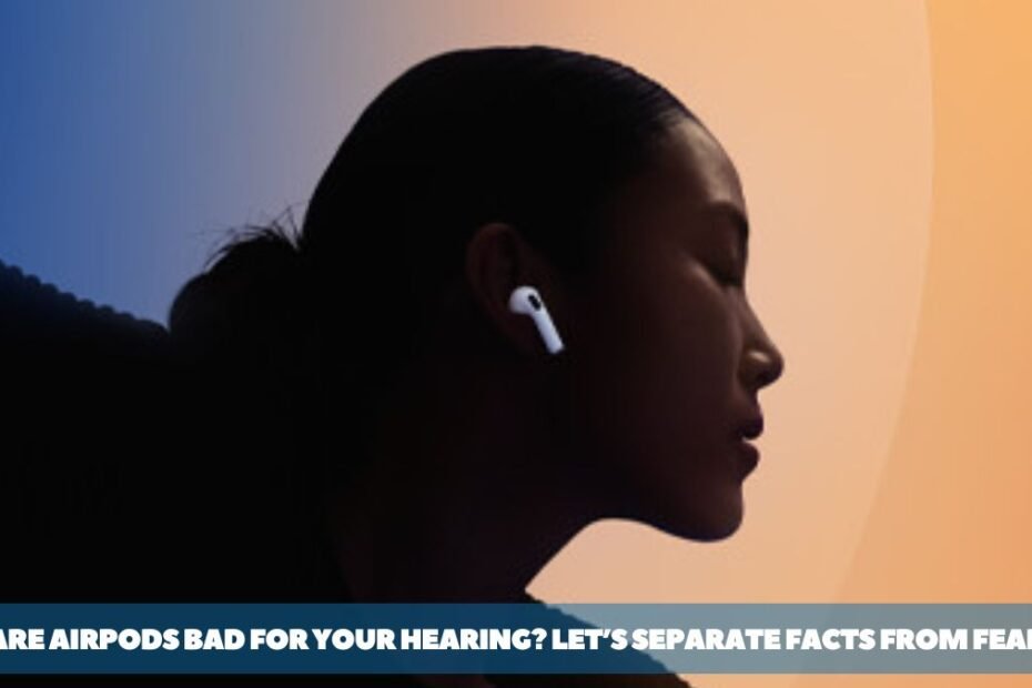 Side view of a person wearing AirPods, shown in dark silhouette against a soft blue-to-orange gradient, with a teal strip at the bottom featuring the title “Are AirPods Bad for Your Hearing? Let’s Separate Facts from Fear.”
